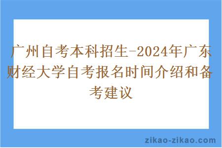 广州自考本科招生-2024年广东财经大学自考报名时间介绍和备考建议