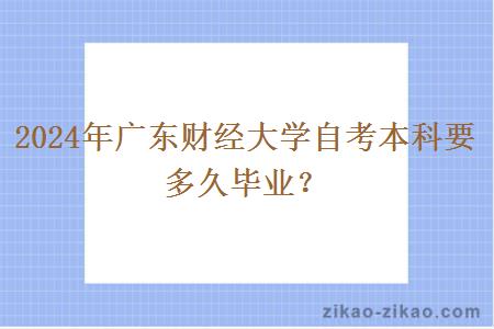 2024年广东财经大学自考本科要多久毕业?