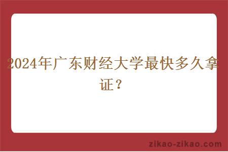 2024年广东财经大学最快多久拿证?