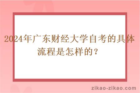 2024年广东财经大学自考的具体流程是怎样的?