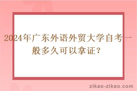 2024年广东外语外贸大学自考一般多久可以拿证?