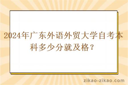 2024年广东外语外贸大学自考本科多少分就及格？