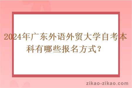 2024年广东外语外贸大学自考本科有哪些报名方式?