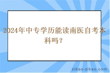 2024年中专学历能读南医自考本科吗?