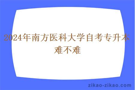 2024年南方医科大学自考专升本难不难
