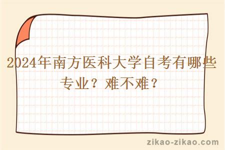 2024年南方医科大学自考有哪些专业?难不难?