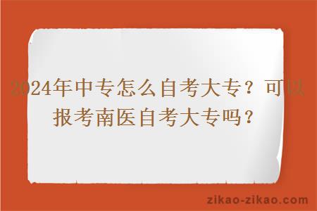 2024年中专怎么自考大专?可以报考南医自考大专吗?