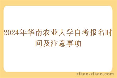 2024年华南农业大学自考报名时间及注意事项