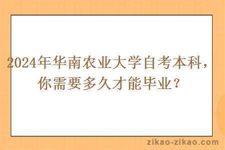 2024年华南农业大学自考本科，你需要多久才能毕业？