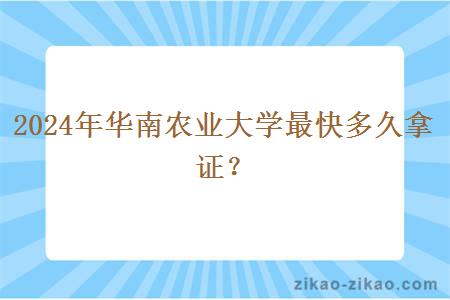 2024年华南农业大学最快多久拿证?
