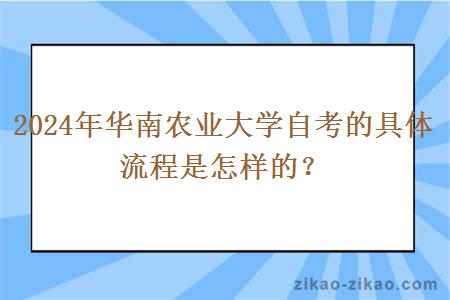 2024年华南农业大学自考的具体流程是怎样的?