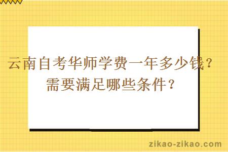 云南自考华师学费一年多少钱?需要满足哪些条件?