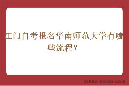 江门自考报名华南师范大学有哪些流程?