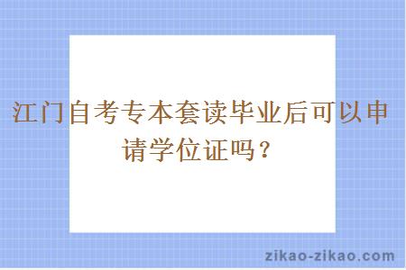 江门自考专本套读毕业后可以申请学位证吗?