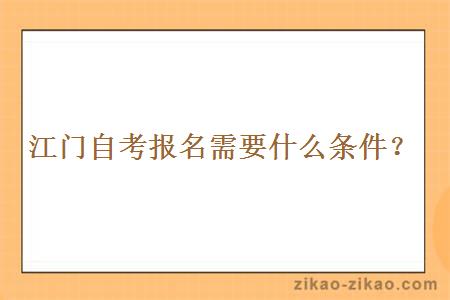 江门自考报名需要什么条件?