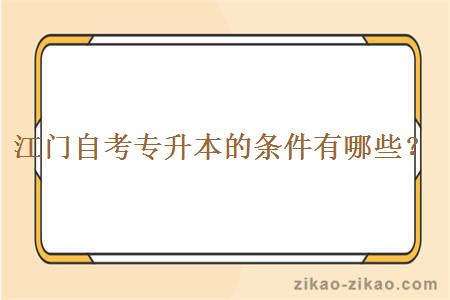 江门自考专升本的条件有哪些?