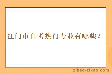 江门市自考热门专业有哪些?