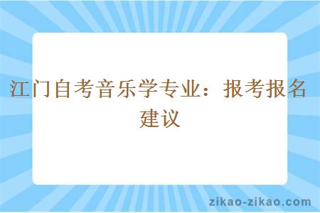 江门自考音乐学专业:报考报名建议