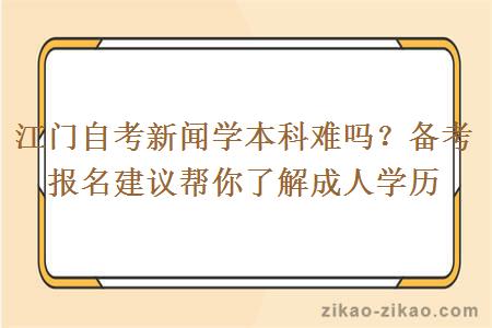 江门自考新闻学本科难吗?备考报名建议帮你了解成人学历