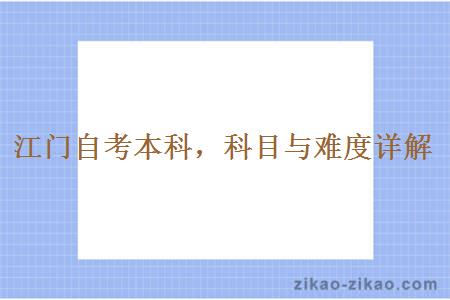 江门自考本科,科目与难度详解