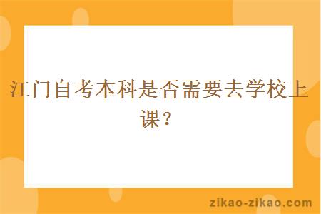 江门自考本科是否需要去学校上课?