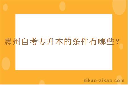 惠州自考专升本的条件有哪些?