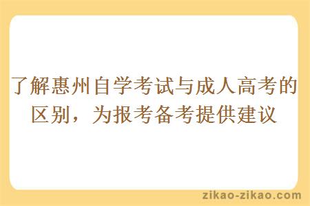 了解惠州自学考试与成人高考的区别,为报考备考提供建议