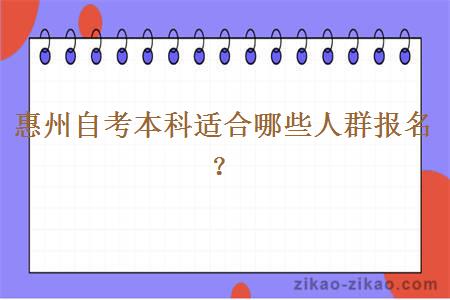 惠州自考本科适合哪些人群报名?