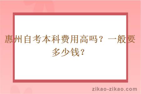 惠州自考本科费用高吗?一般要多少钱?