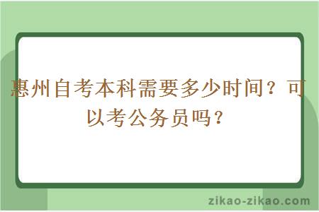 惠州自考本科需要多少时间?可以考公务员吗?