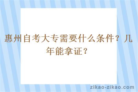惠州自考大专需要什么条件?几年能拿证?