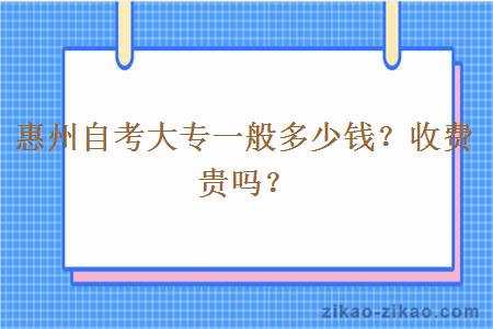 惠州自考大专一般多少钱?收费贵吗?