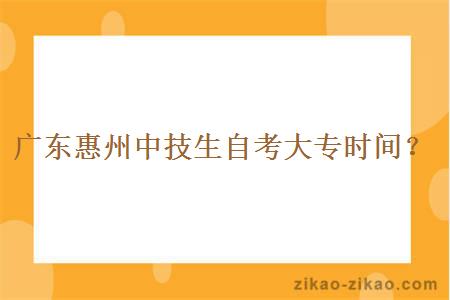 广东惠州中技生自考大专时间？