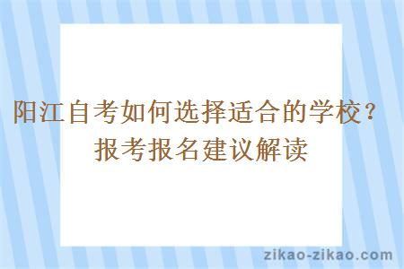 阳江自考如何选择适合的学校?报考报名建议解读