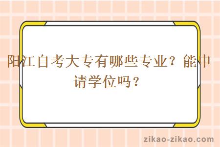 阳江自考大专有哪些专业?能申请学位吗?