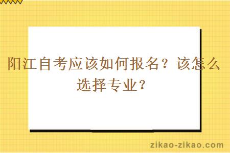 阳江自考应该如何报名?该怎么选择专业?