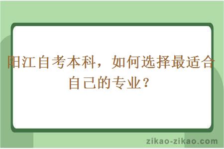 阳江自考本科,如何选择最适合自己的专业?