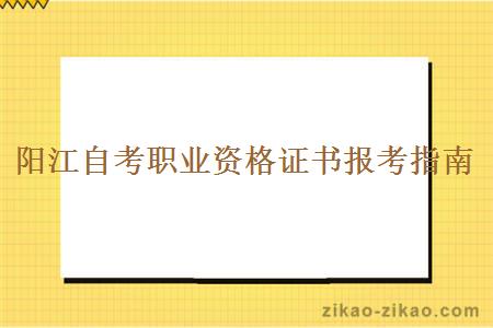 阳江自考职业资格证书报考指南