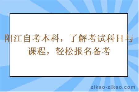 阳江自考本科,了解考试科目与课程,轻松报名备考