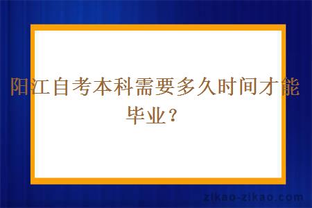阳江自考本科需要多久时间才能毕业?
