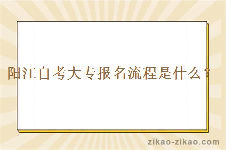 阳江自考大专报名流程是什么?