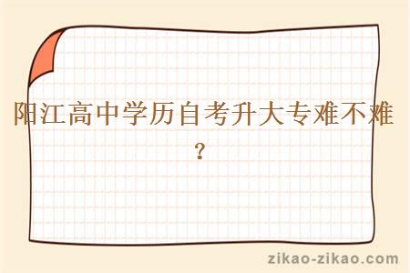 阳江高中学历自考升大专难不难?