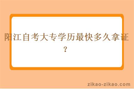 阳江自考大专学历最快多久拿证？