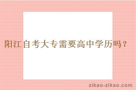 阳江自考大专需要高中学历吗?