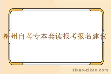 梅州自考专本套读报考报名建议