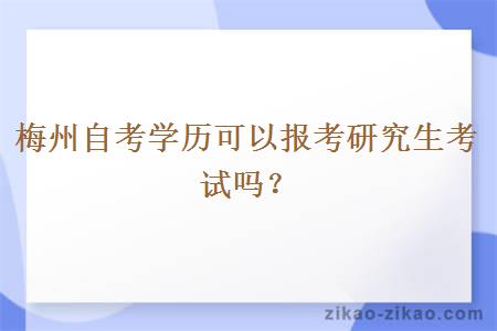 梅州自考学历可以报考研究生考试吗?
