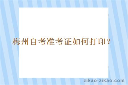 梅州自考准考证如何打印？