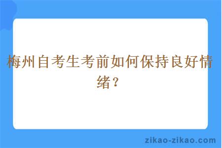 梅州自考生考前如何保持良好情绪?