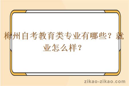 梅州自考教育类专业有哪些?就业怎么样?
