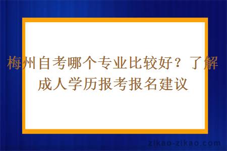 梅州自考哪个专业比较好?了解成人学历报考报名建议